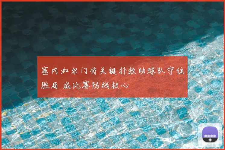 塞内加尔门将关键扑救助球队守住胜局 成比赛防线核心